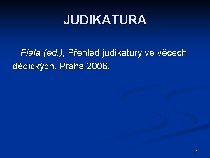 JUDIKATURA Fiala (ed. ), Přehled judikatury ve věcech dědických. Praha 2006. 119 