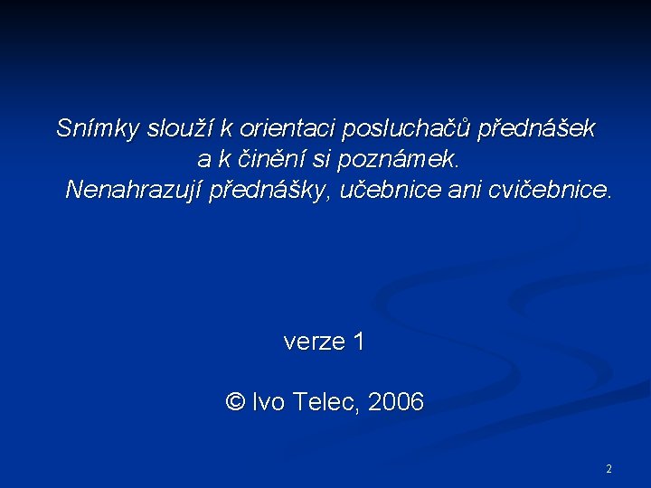 Snímky slouží k orientaci posluchačů přednášek a k činění si poznámek. Nenahrazují přednášky, učebnice