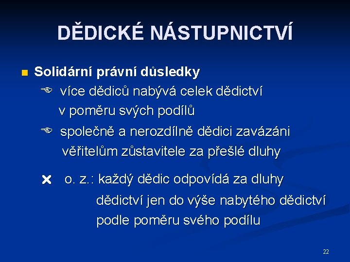 DĚDICKÉ NÁSTUPNICTVÍ n Solidární právní důsledky více dědiců nabývá celek dědictví v poměru svých