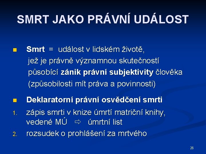 SMRT JAKO PRÁVNÍ UDÁLOST n Smrt = událost v lidském životě, jež je právně