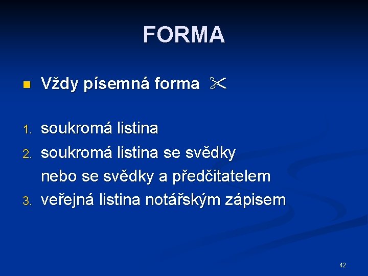 FORMA n Vždy písemná forma 1. soukromá listina se svědky nebo se svědky a