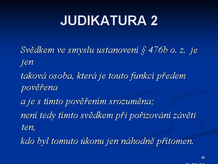 JUDIKATURA 2 Svědkem ve smyslu ustanovení § 476 b o. z. je jen taková