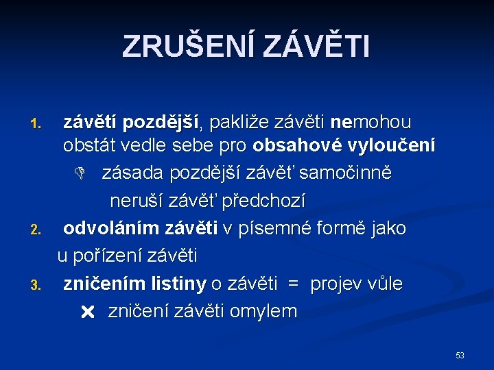 ZRUŠENÍ ZÁVĚTI 1. 2. 3. závětí pozdější, pakliže závěti nemohou obstát vedle sebe pro