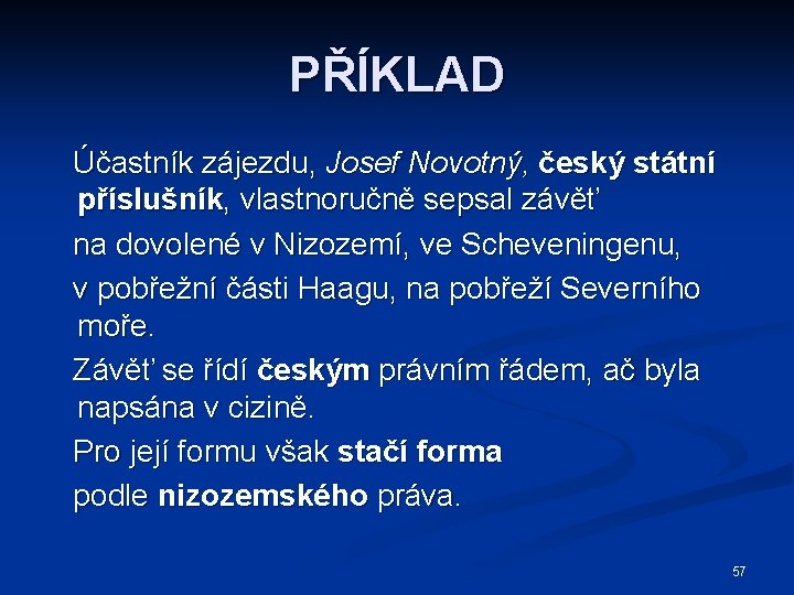 PŘÍKLAD Účastník zájezdu, Josef Novotný, český státní příslušník, vlastnoručně sepsal závěť na dovolené v