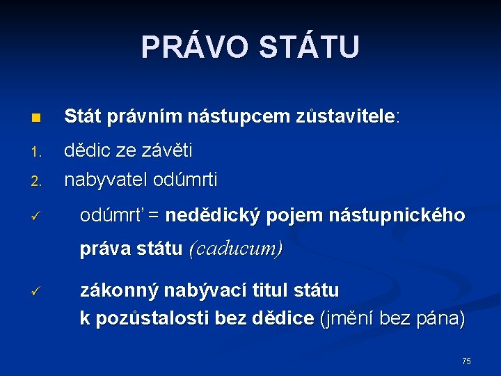 PRÁVO STÁTU n Stát právním nástupcem zůstavitele: 1. dědic ze závěti nabyvatel odúmrti 2.