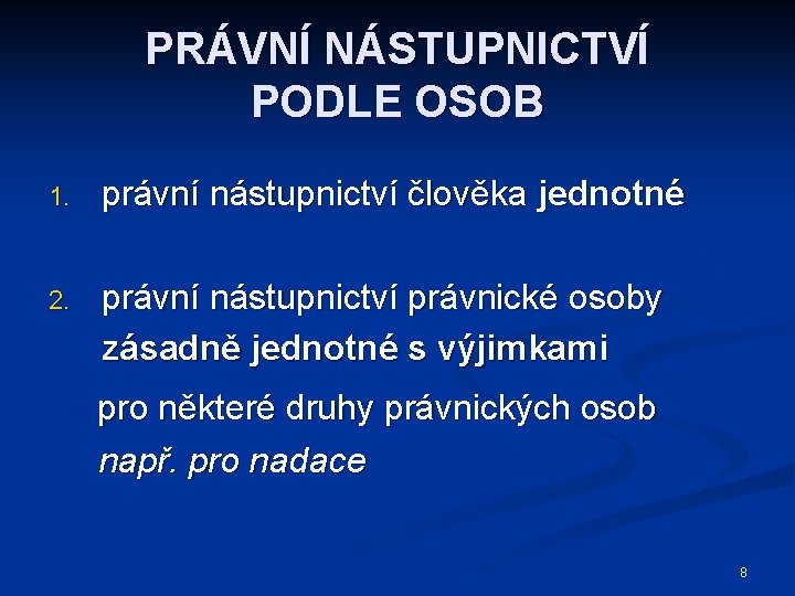 PRÁVNÍ NÁSTUPNICTVÍ PODLE OSOB 1. právní nástupnictví člověka jednotné 2. právní nástupnictví právnické osoby