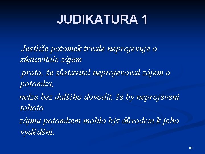 JUDIKATURA 1 Jestliže potomek trvale neprojevuje o zůstavitele zájem proto, že zůstavitel neprojevoval zájem