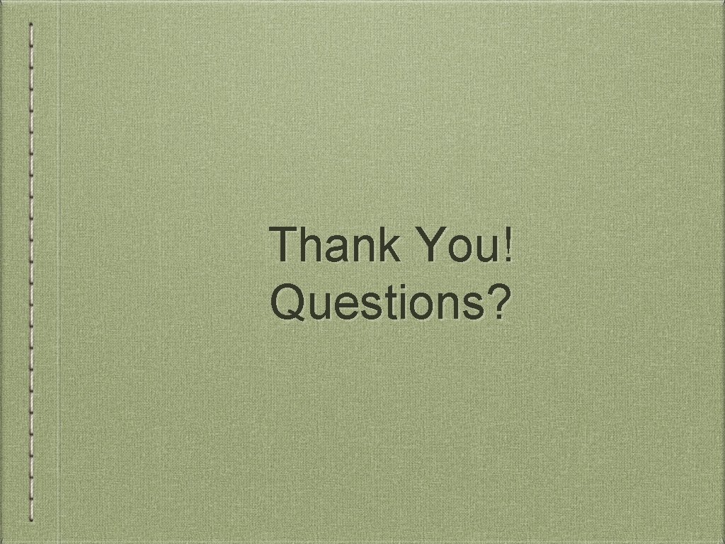 Thank You! Questions? 