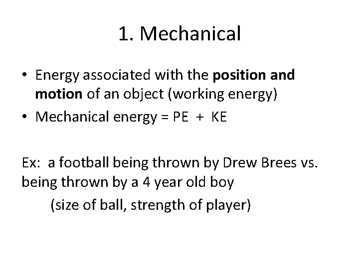 1. Mechanical • Energy associated with the position and motion of an object (working