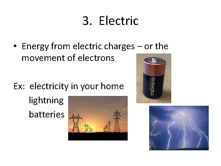3. Electric • Energy from electric charges – or the movement of electrons Ex: