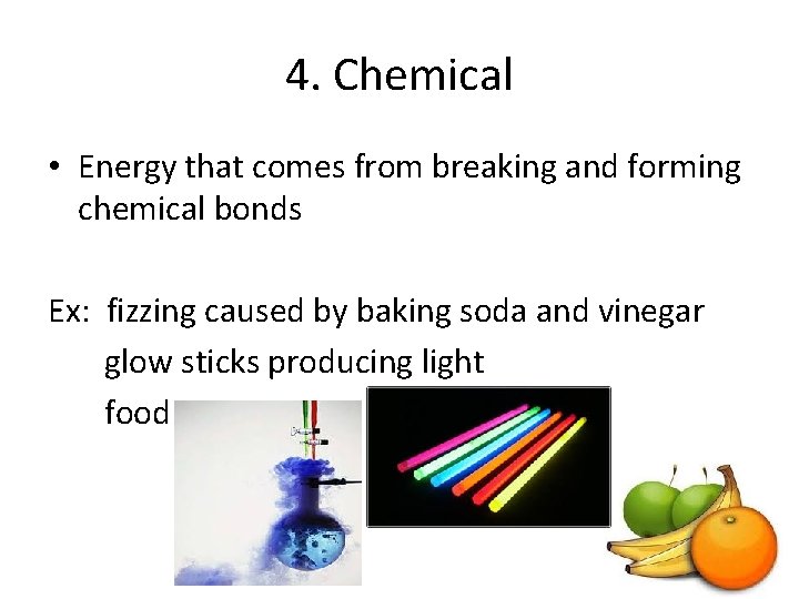 4. Chemical • Energy that comes from breaking and forming chemical bonds Ex: fizzing