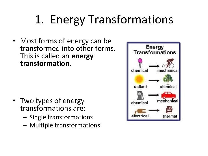 1. Energy Transformations • Most forms of energy can be transformed into other forms.