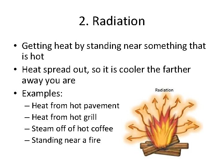2. Radiation • Getting heat by standing near something that is hot • Heat