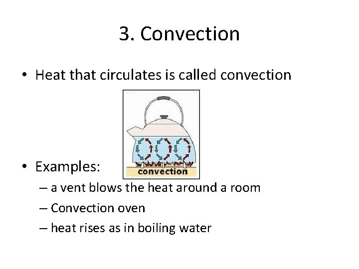 3. Convection • Heat that circulates is called convection • Examples: – a vent