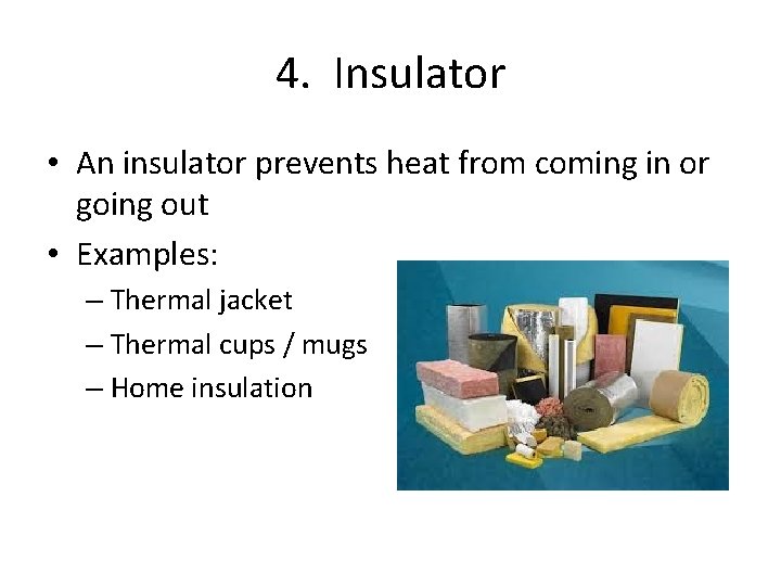 4. Insulator • An insulator prevents heat from coming in or going out •