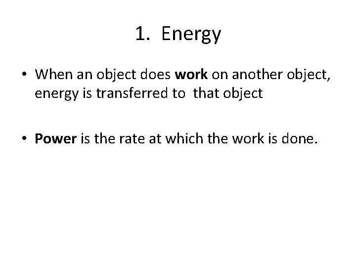 1. Energy • When an object does work on another object, energy is transferred