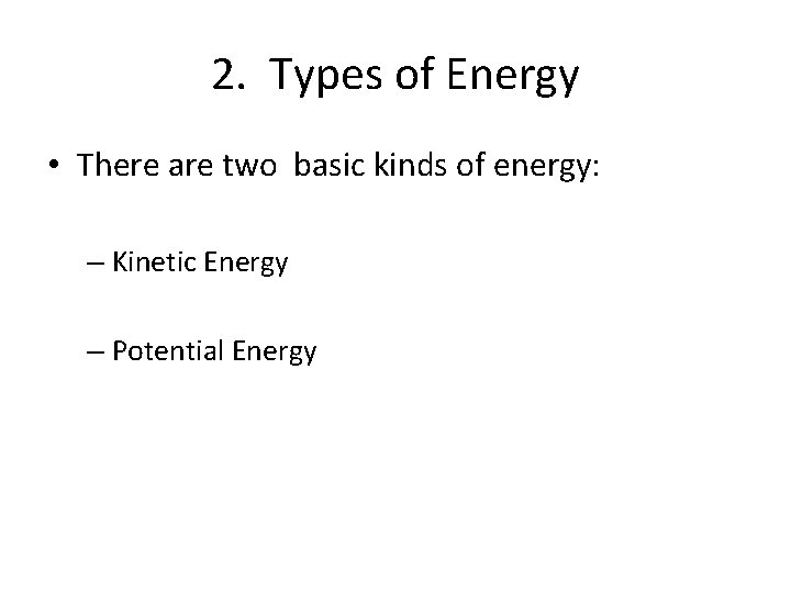 2. Types of Energy • There are two basic kinds of energy: – Kinetic