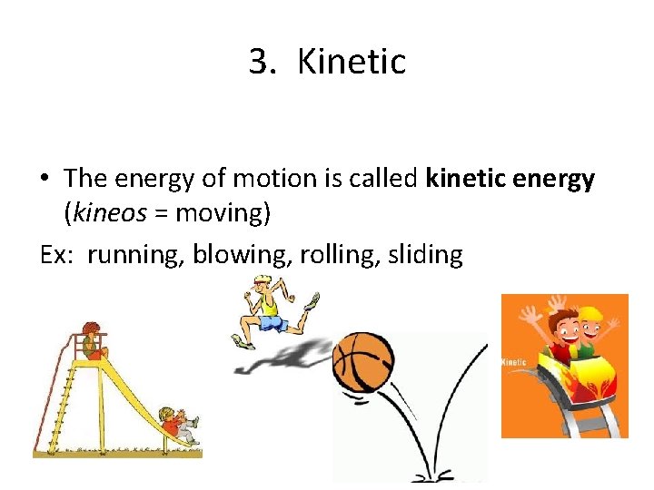 3. Kinetic • The energy of motion is called kinetic energy (kineos = moving)