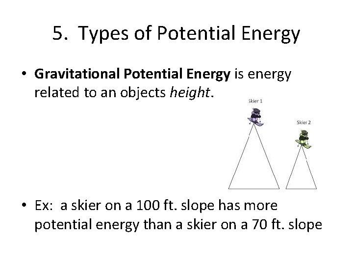 5. Types of Potential Energy • Gravitational Potential Energy is energy related to an