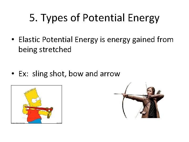 5. Types of Potential Energy • Elastic Potential Energy is energy gained from being