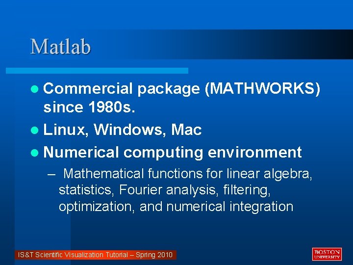 Matlab l Commercial package (MATHWORKS) since 1980 s. l Linux, Windows, Mac l Numerical
