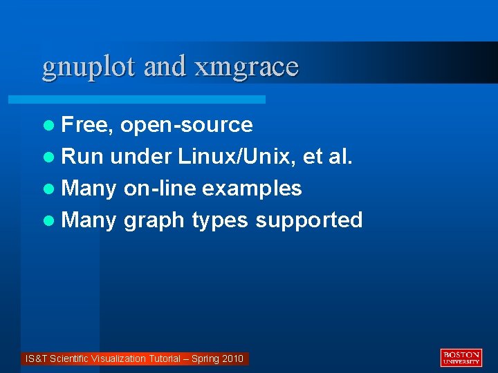 gnuplot and xmgrace l Free, open-source l Run under Linux/Unix, et al. l Many