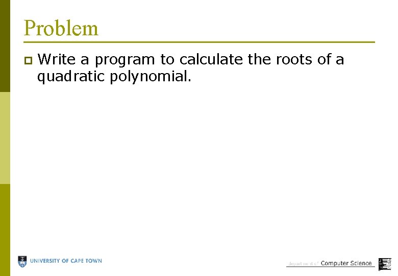 Problem p Write a program to calculate the roots of a quadratic polynomial. 
