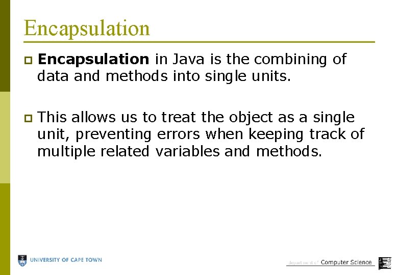 Encapsulation p Encapsulation in Java is the combining of data and methods into single