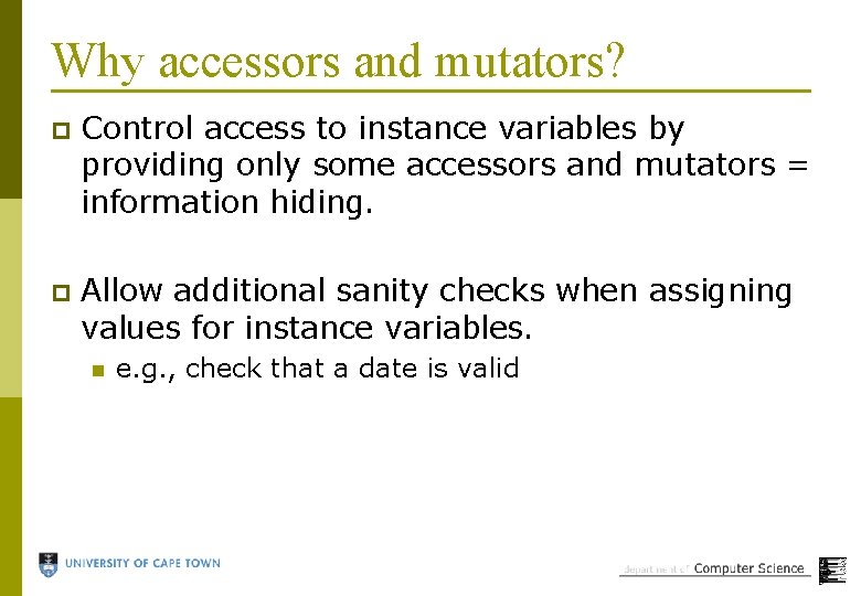 Why accessors and mutators? p Control access to instance variables by providing only some