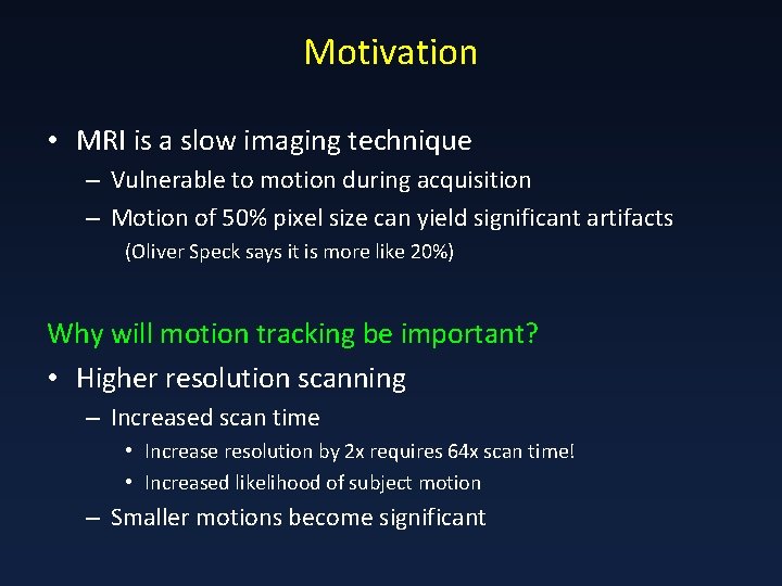 Motivation • MRI is a slow imaging technique – Vulnerable to motion during acquisition