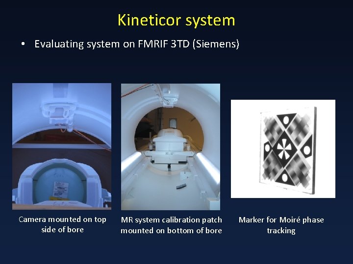 Kineticor system • Evaluating system on FMRIF 3 TD (Siemens) Camera mounted on top