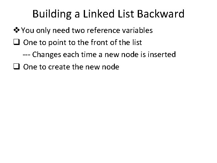 Building a Linked List Backward v You only need two reference variables q One