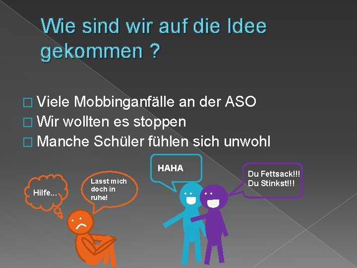 Wie sind wir auf die Idee gekommen ? � Viele Mobbinganfälle an der ASO