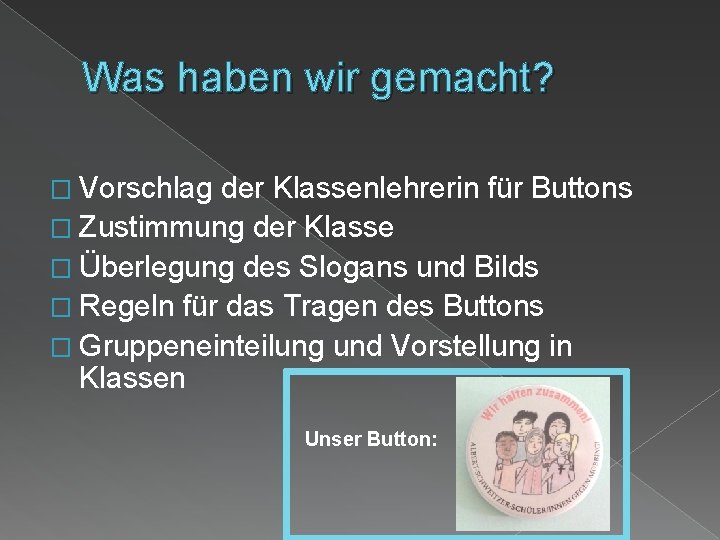 Was haben wir gemacht? � Vorschlag der Klassenlehrerin für Buttons � Zustimmung der Klasse