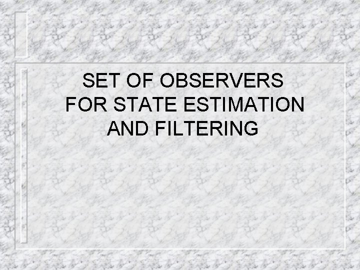 SET OF OBSERVERS FOR STATE ESTIMATION AND FILTERING 
