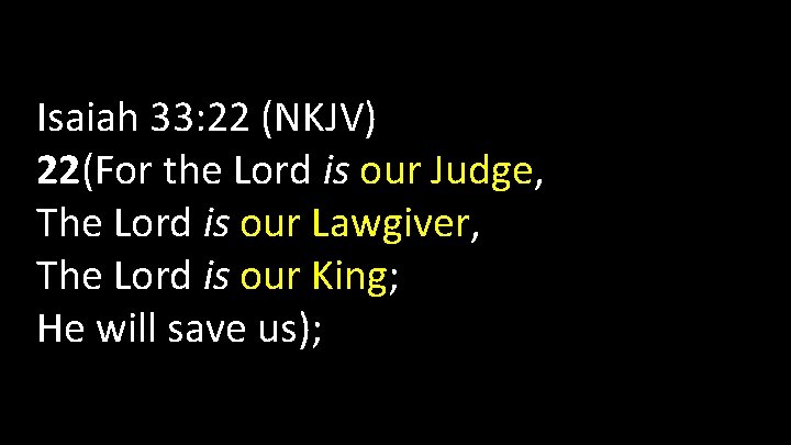 Isaiah 33: 22 (NKJV) 22(For the Lord is our Judge, The Lord is our