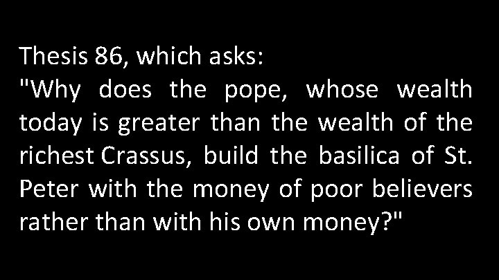 Thesis 86, which asks: "Why does the pope, whose wealth today is greater than