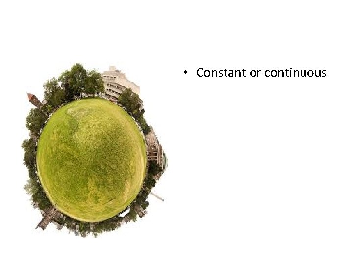  • Constant or continuous 