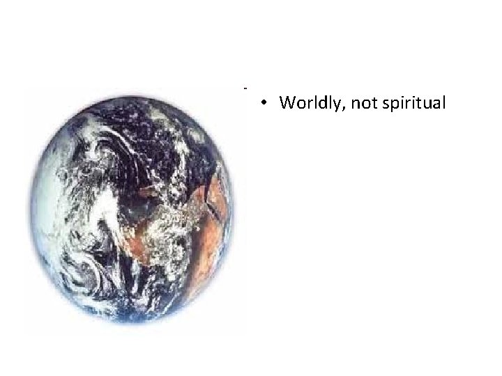  • Worldly, not spiritual 