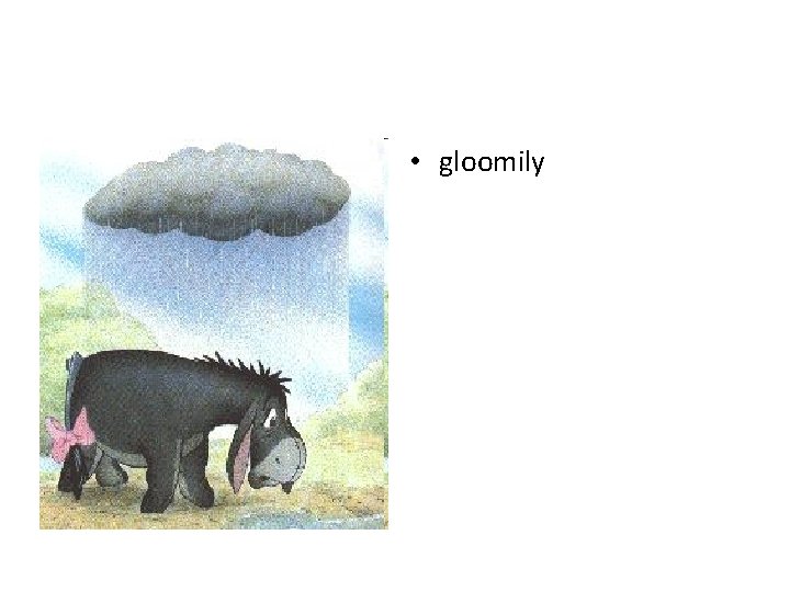  • gloomily 