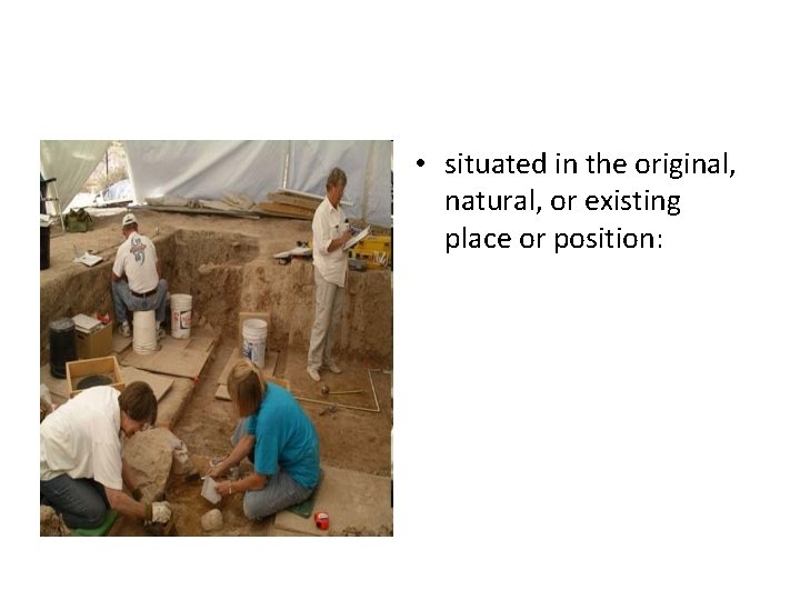  • situated in the original, natural, or existing place or position: 
