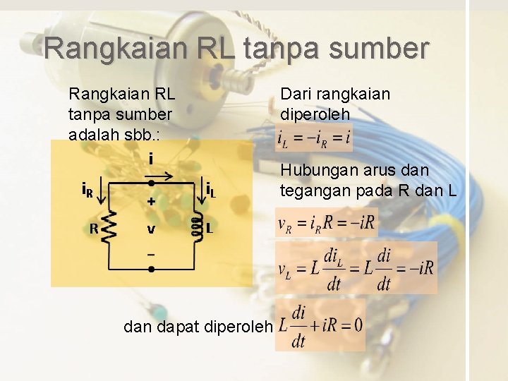 Rangkaian RL tanpa sumber adalah sbb. : Dari rangkaian diperoleh Hubungan arus dan tegangan