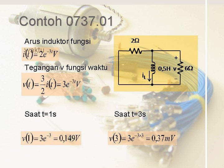 Contoh 0737. 01 Arus induktor fungsi waktu Tegangan v fungsi waktu Saat t=1 s