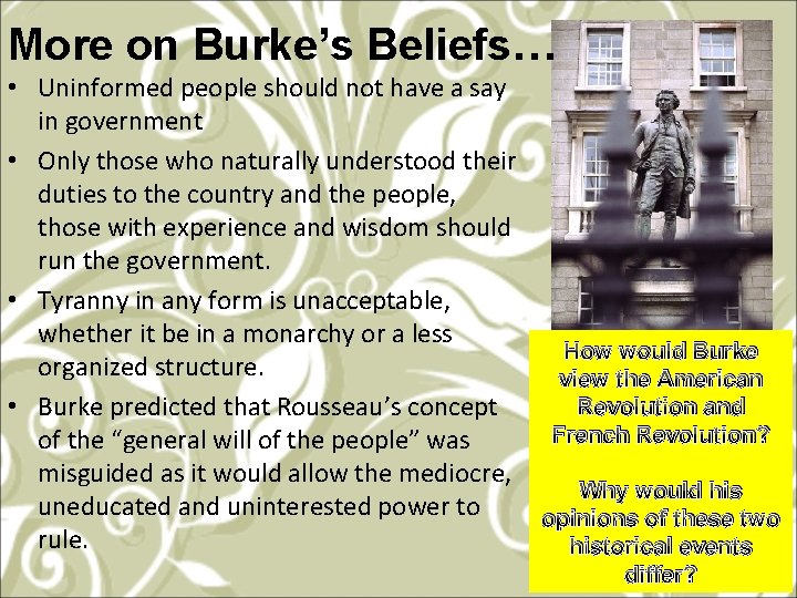 More on Burke’s Beliefs… • Uninformed people should not have a say in government