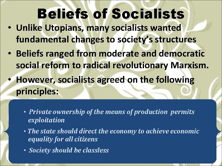 Beliefs of Socialists • Unlike Utopians, many socialists wanted fundamental changes to society’s structures