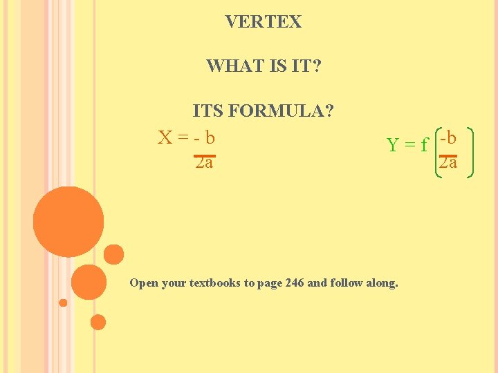 VERTEX WHAT IS IT? ITS FORMULA? X=-b 2 a Y = f -b 2