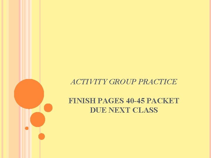 ACTIVITY GROUP PRACTICE FINISH PAGES 40 -45 PACKET DUE NEXT CLASS 