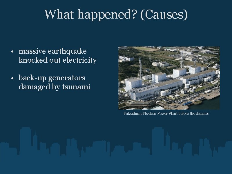 What happened? (Causes) • massive earthquake knocked out electricity • back-up generators damaged by