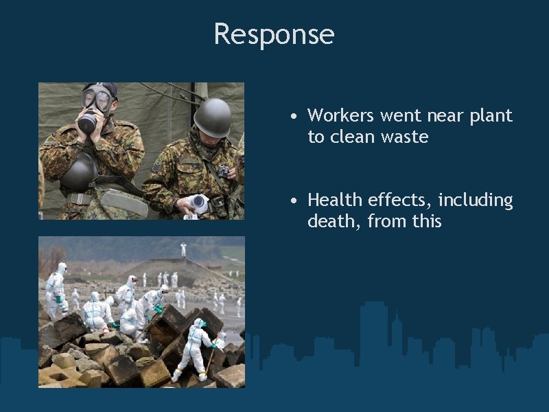 Response • Workers went near plant to clean waste • Health effects, including death,