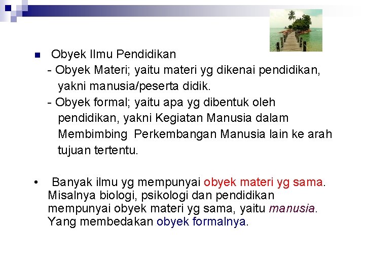 n Obyek Ilmu Pendidikan - Obyek Materi; yaitu materi yg dikenai pendidikan, yakni manusia/peserta